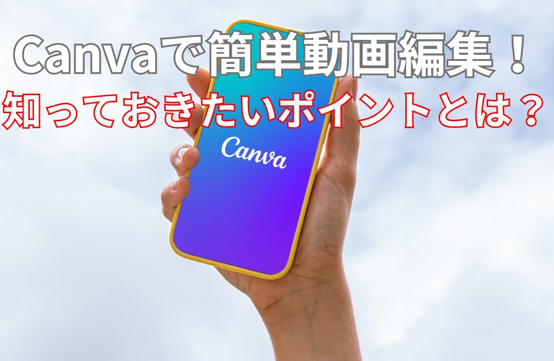 Canvaで簡単動画編集！知っておきたいポイントとは？