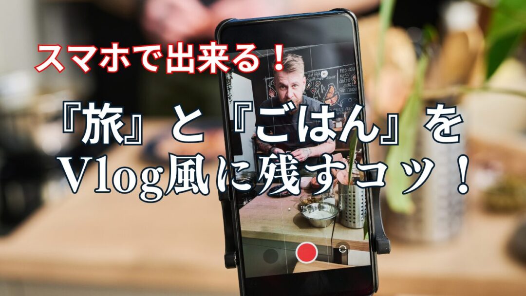 スマホで出来る！“旅とごはん”をVlog風に残すコツ！