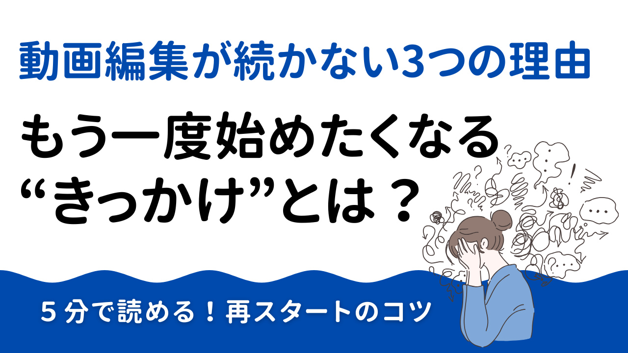 動画編集が続かない理由と、再スタートの3つのきっかけ